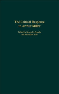 Title: The Critical Response to Arthur Miller, Author: Steven R. Centola