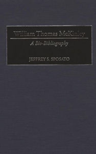 Title: William Thomas McKinley: A Bio-Bibliography, Author: Jeffrey Sposato