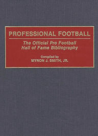 Title: Professional Football: The Official Pro Football Hall of Fame Bibliography, Author: Myron J. Smith