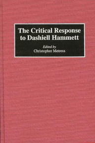 Title: The Critical Response to Dashiell Hammett, Author: Christop Metress