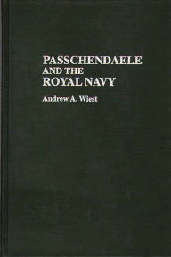 Title: Passchendaele and the Royal Navy, Author: Andrew A. Wiest