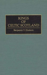 Title: Kings of Celtic Scotland, Author: Benjamin T. Hudson