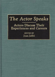 Title: The Actor Speaks: Actors Discuss Their Experiences and Careers, Author: Joan Jeffri