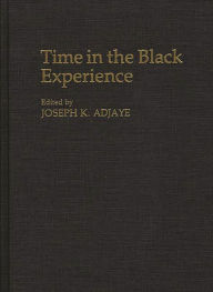 Title: Time in the Black Experience, Author: Joseph K. Adjaye