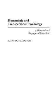Humanistic and Transpersonal Psychology: A Historical and Biographical Sourcebook / Edition 1