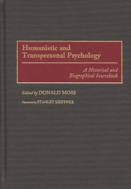 Title: Humanistic and Transpersonal Psychology: A Historical and Biographical Sourcebook / Edition 1, Author: Donald Moss Ph.D.