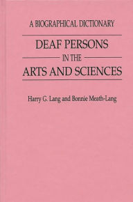 Title: Deaf Persons in the Arts and Sciences: A Biographical Dictionary, Author: Harry G. Lang