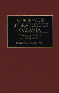 Title: Indigenous Literature of Oceania: A Survey of Criticism and Interpretation, Author: Nicholas J. Goetzfridt