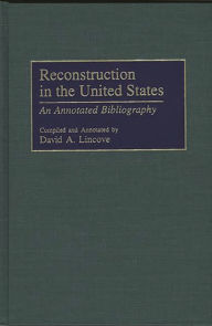 Title: Reconstruction in the United States: An Annotated Bibliography, Author: David Lincove