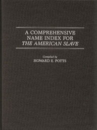 Title: A Comprehensive Name Index for The American Slave, Author: Howard E. Potts