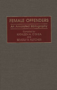 Title: Female Offenders: An Annotated Bibliography, Author: Beverly R. Fletcher