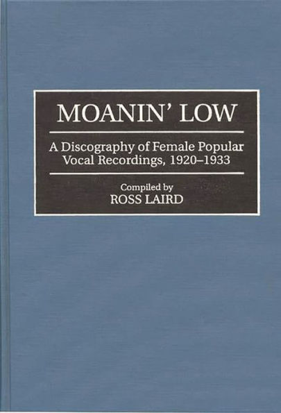 Moanin' Low: A Discography of Female Popular Vocal Recordings, 1920-1933