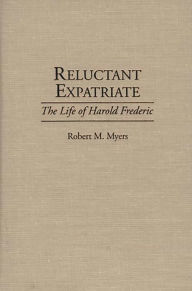 Title: Reluctant Expatriate: The Life of Harold Frederic, Author: Robert Myers