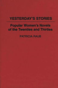 Title: Yesterday's Stories: Popular Women's Novels of the Twenties and Thirties, Author: Patricia Raub