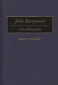 Title: John Barrymore: A Bio-Bibliography, Author: Martin Norden