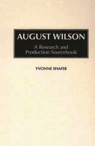Title: August Wilson: A Research and Production Sourcebook, Author: Yvonne Shafer