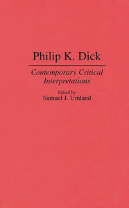Title: Philip K. Dick: Contemporary Critical Interpretations, Author: Samuel J. Umland