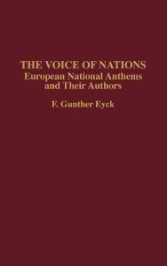 Title: The Voice of Nations: European National Anthems and Their Authors, Author: F. G. Eyck