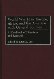 Title: World War II in Europe, Africa, and the Americas, with General Sources: A Handbook of Literature and Research, Author: Loyd Lee