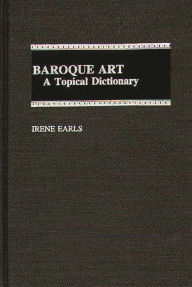 Title: Baroque Art: A Topical Dictionary, Author: Irene Earls