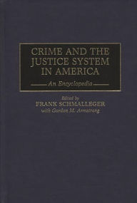 Title: Crime and the Justice System in America: An Encyclopedia / Edition 1, Author: Gordon M. Armstrong