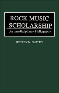 Title: Rock Music Scholarship: An Interdisciplinary Bibliography, Author: Jeffrey N. Gatten