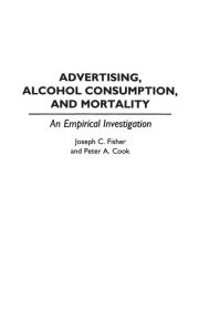 Title: Advertising, Alcohol Consumption, and Mortality: An Empirical Investigation, Author: Peter A. Cook