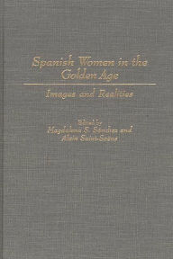 Title: Spanish Women in the Golden Age: Images and Realities, Author: Alain Saint-Saens