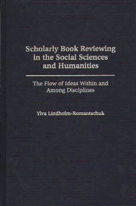 Title: Scholarly Book Reviewing in the Social Sciences and Humanities: The Flow of Ideas Within and Among Disciplines, Author: Ylva Lindholm-Romantschuk