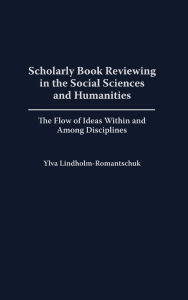 Title: Scholarly Book Reviewing in the Social Sciences and Humanities: The Flow of Ideas Within and Among Disciplines, Author: Ylva Lindholm-Romantschuk