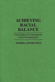 Title: Achieving Racial Balance: Case Studies of Contemporary School Desegregation, Author: Sondra A. Stave