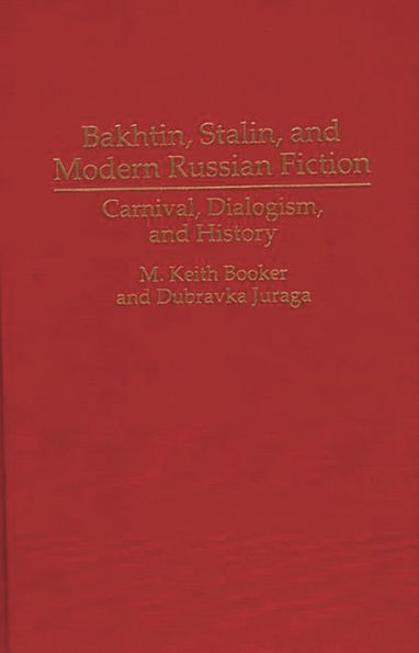 Bakhtin, Stalin, and Modern Russian Fiction: Carnival, Dialogism, and History