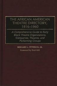 Title: The African American Theatre Directory, 1816-1960: A Comprehensive Guide to Early Black Theatre Organizations, Companies, Theatres, and Performing Groups, Author: Lena McPhatter Gore