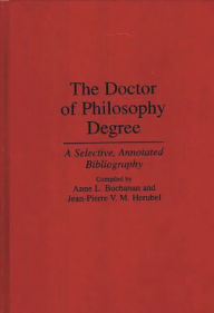 Title: The Doctor of Philosophy Degree: A Selective, Annotated Bibliography, Author: Anne L. Buchanan