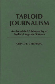 Title: Tabloid Journalism: An Annotated Bibliography of English-Language Sources, Author: Gerald S. Greenberg