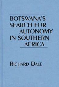 Title: Botswana's Search for Autonomy in Southern Africa, Author: Richard Dale