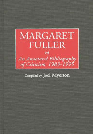 Title: Margaret Fuller: An Annotated Bibliography of Criticism, 1983-1995, Author: Joel Myerson