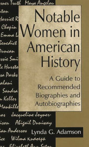 Title: Notable Women in American History: A Guide to Recommended Biographies and Autobiographies, Author: Lynda G. Adamson