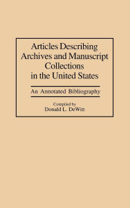 Title: Articles Describing Archives and Manuscript Collections in the United States: An Annotated Bibliography, Author: Donald L. DeWitt