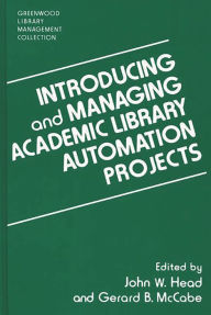 Title: Introducing and Managing Academic Library Automation Projects, Author: John W. Head