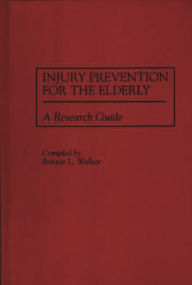 Title: Injury Prevention for the Elderly: A Research Guide, Author: Bonnie L. Walker