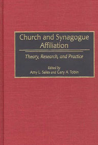 Title: Church and Synagogue Affiliation: Theory, Research, and Practice, Author: Amy L. Sales