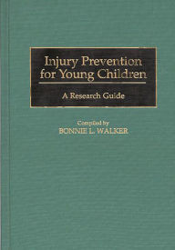 Title: Injury Prevention for Young Children: A Research Guide / Edition 1, Author: Bonnie L. Walker