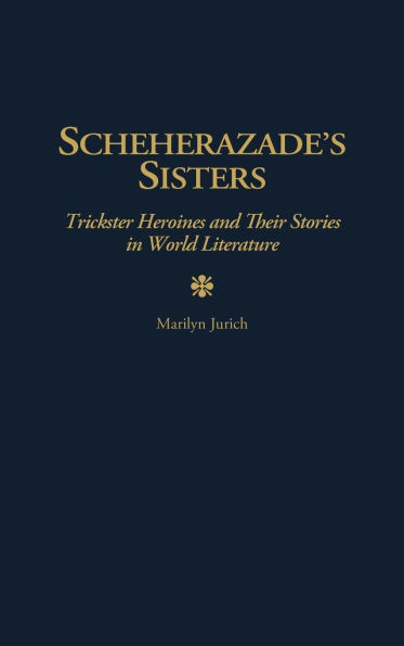 Scheherazade's Sisters: Trickster Heroines and Their Stories in World Literature