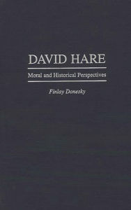 Title: David Hare: Moral and Historical Perspectives, Author: Finlay Donesky