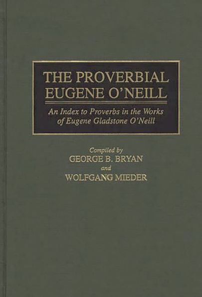 The Proverbial Eugene O'Neill: An Index to Proverbs in the Works of Eugene Gladstone O'Neill