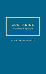 Title: Zoe Akins: Broadway Playwright, Author: Alan Kreizenbeck