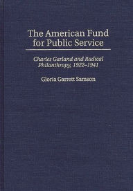 Title: The American Fund for Public Service: Charles Garland and Radical Philanthropy, 1922-1941, Author: Gloria G. Samson