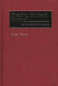 Title: Grading Student Writing: An Annotated Bibliography, Author: Bruce W. Speck
