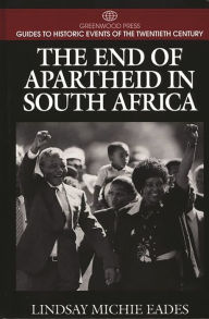 Title: The End of Apartheid in South Africa / Edition 1, Author: Lindsay Michie Eades